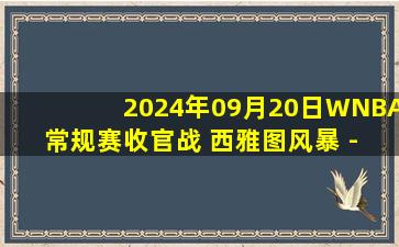 2024年09月20日WNBA常规赛收官战 西雅图风暴 - 菲尼克斯水星 全场录像